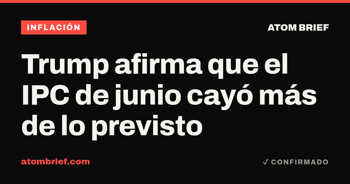 Trump afirma que el IPC de junio cayó más de lo previsto