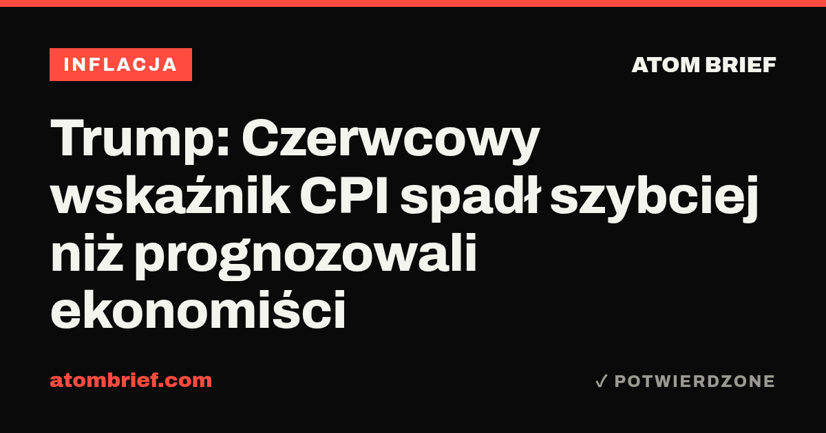 Trump: Czerwcowy wskaźnik CPI spadł szybciej niż prognozowali ekonomiści