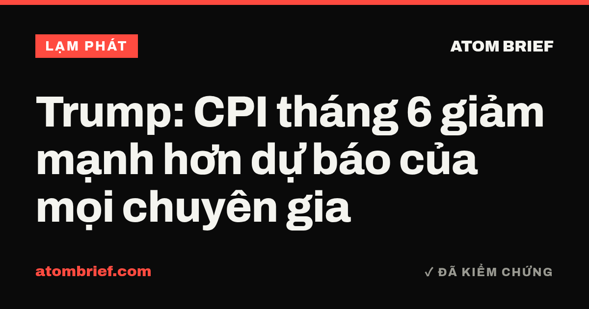 Trump: CPI tháng 6 giảm mạnh hơn dự báo của mọi chuyên gia