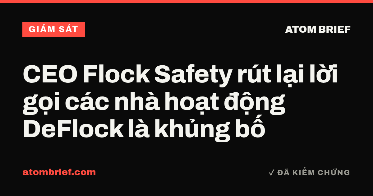 CEO Flock Safety rút lại lời gọi các nhà hoạt động DeFlock là khủng bố