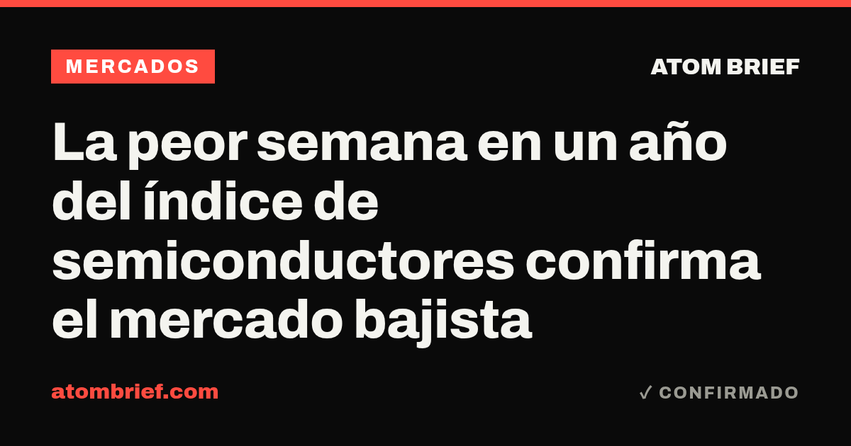 La peor semana en un año del índice de semiconductores confirma el mercado bajista