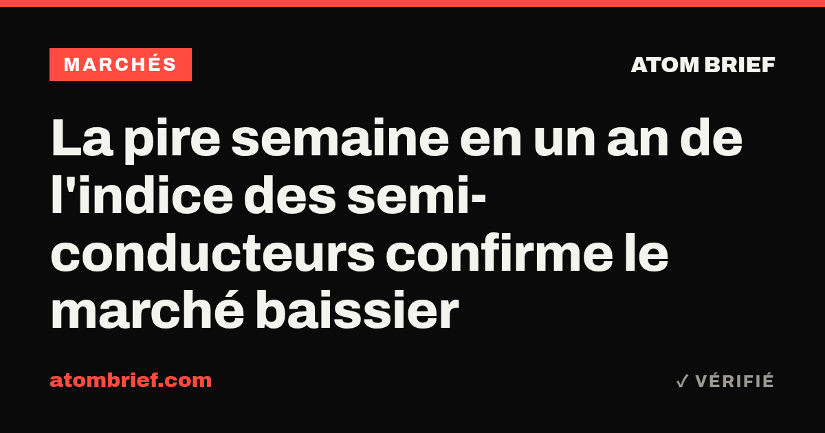 La pire semaine en un an de l'indice des semi-conducteurs confirme le marché baissier