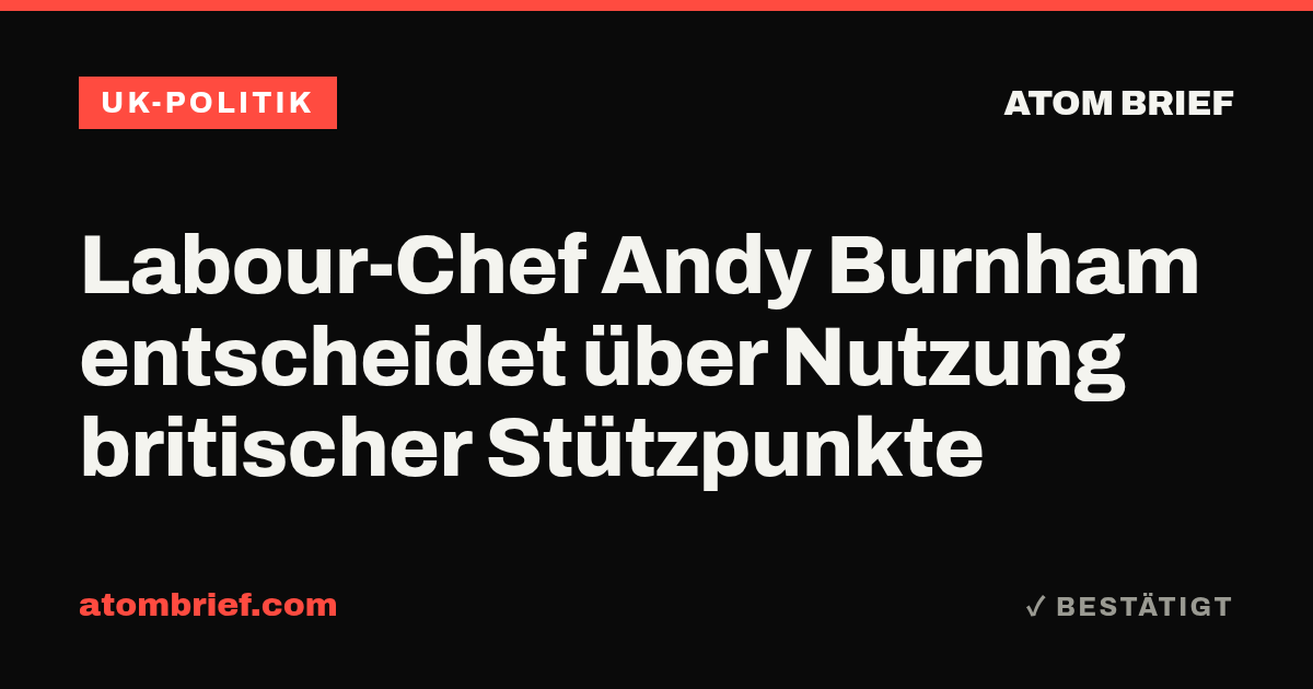 Labour-Chef Andy Burnham entscheidet über Nutzung britischer Stützpunkte