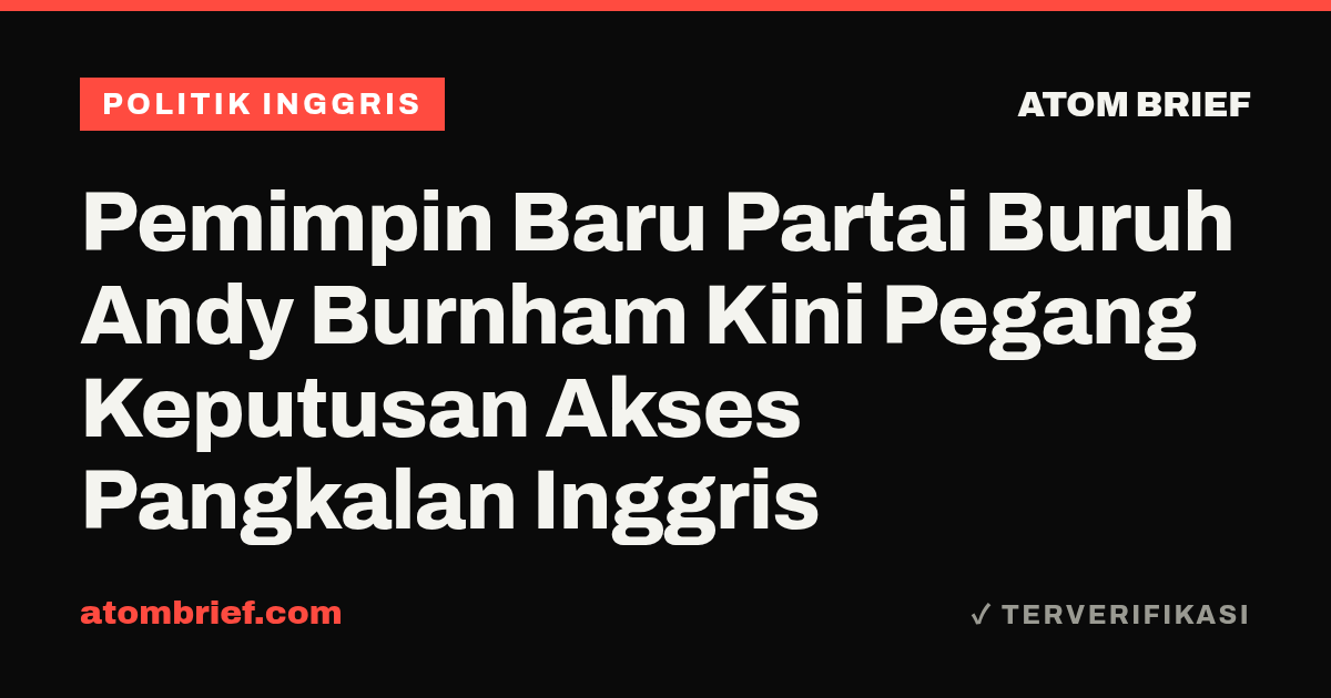 Pemimpin Baru Partai Buruh Andy Burnham Kini Pegang Keputusan Akses Pangkalan Inggris