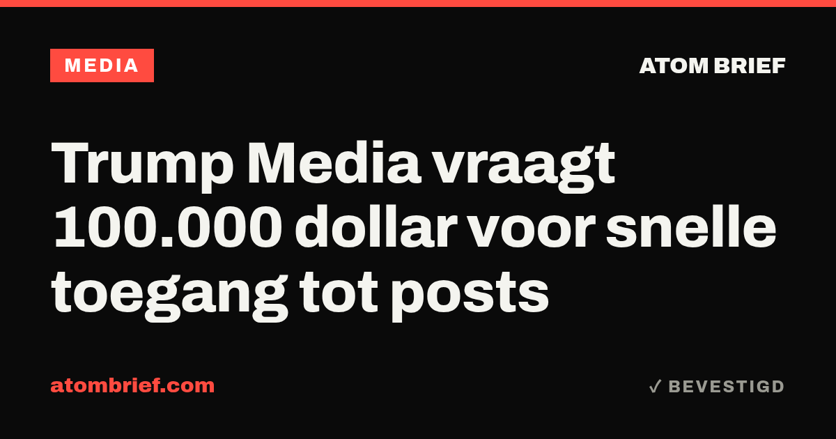 Trump Media vraagt 100.000 dollar voor snelle toegang tot posts