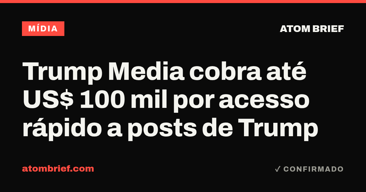 Trump Media cobra até US$ 100 mil por acesso rápido a posts de Trump