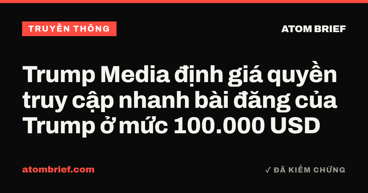 Trump Media định giá quyền truy cập nhanh bài đăng của Trump ở mức 100.000 USD