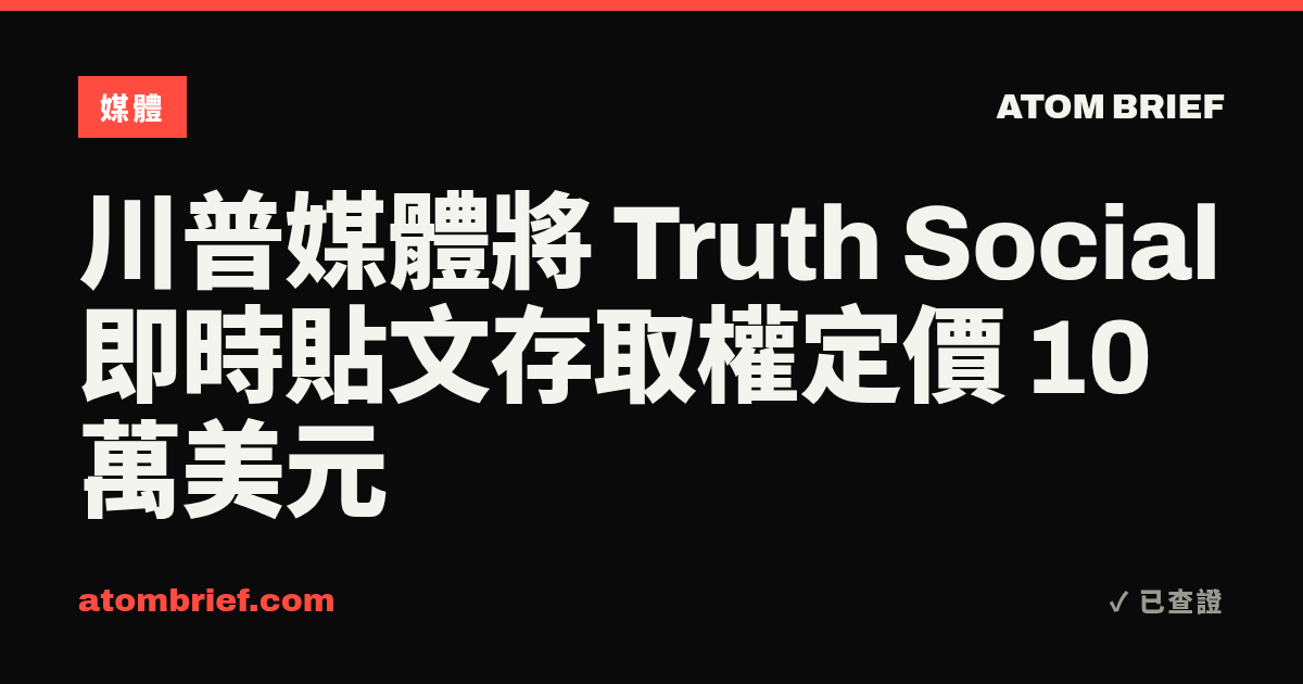 川普媒體將 Truth Social 即時貼文存取權定價 10 萬美元