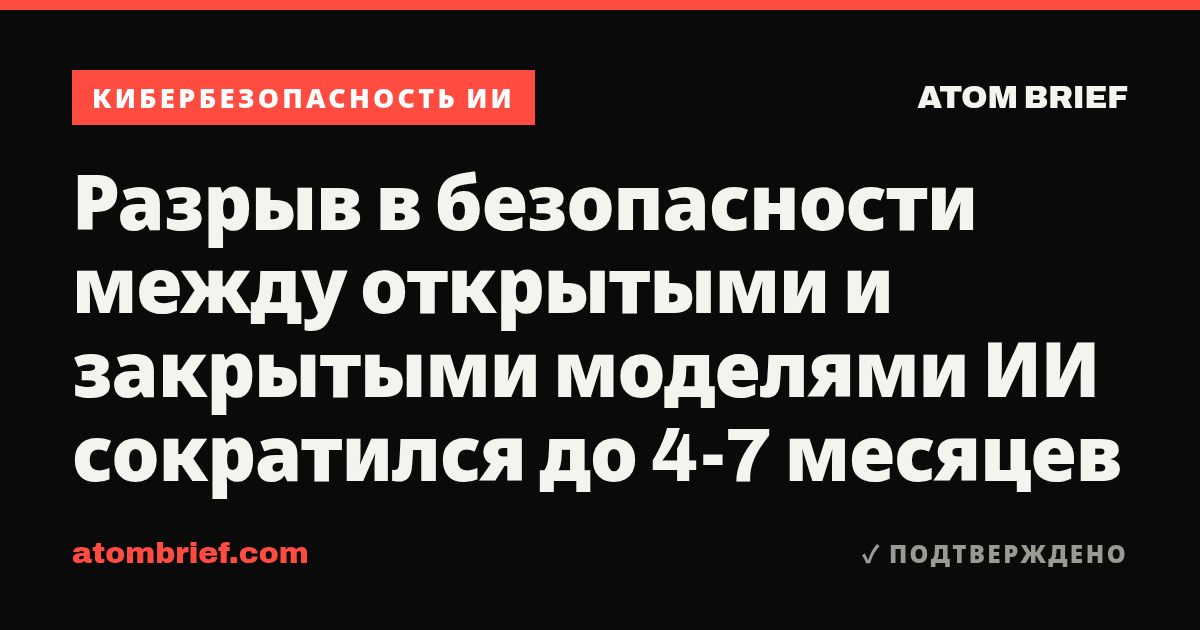 Разрыв в безопасности между открытыми и закрытыми моделями ИИ сократился до 4-7 месяцев