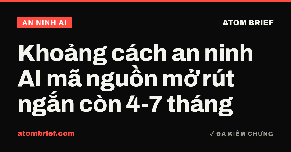 Khoảng cách an ninh AI mã nguồn mở rút ngắn còn 4-7 tháng