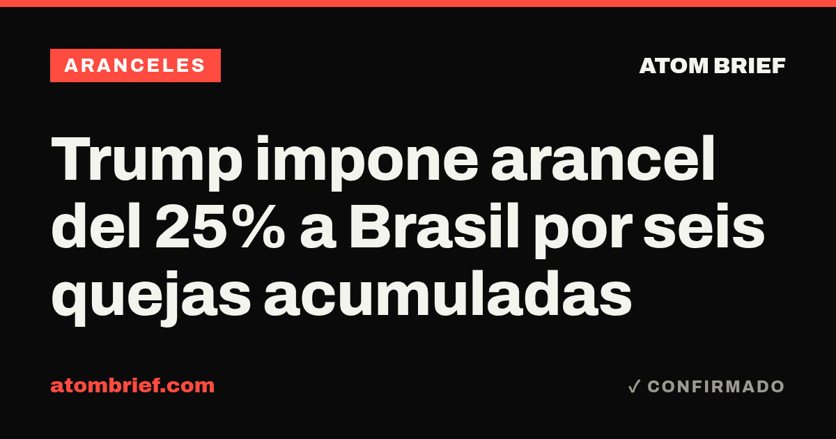 Trump impone arancel del 25% a Brasil por seis quejas acumuladas