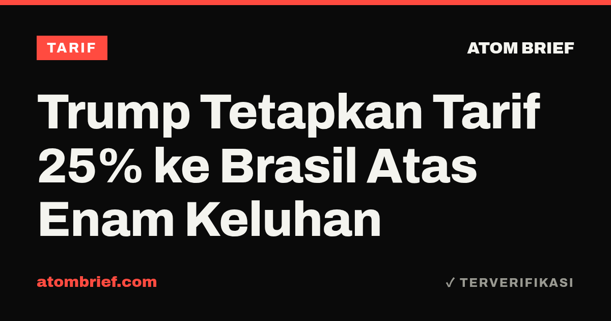 Trump Tetapkan Tarif 25% ke Brasil Atas Enam Keluhan