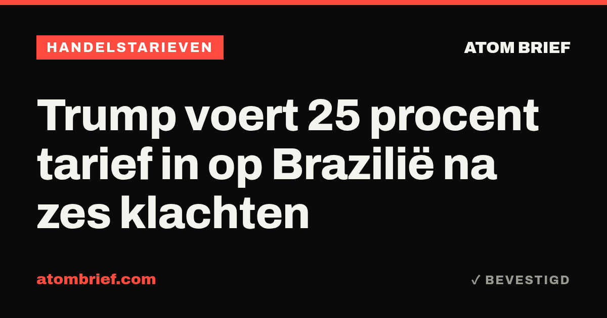 Trump voert 25 procent tarief in op Brazilië na zes klachten