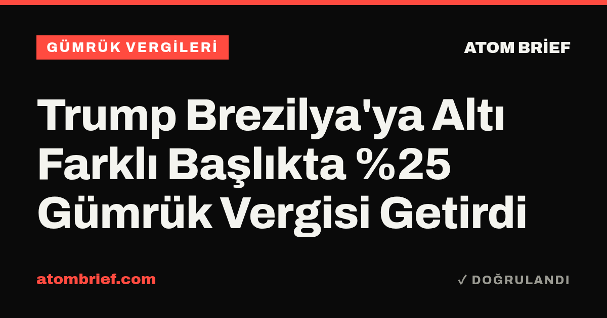 Trump Brezilya'ya Altı Farklı Başlıkta %25 Gümrük Vergisi Getirdi
