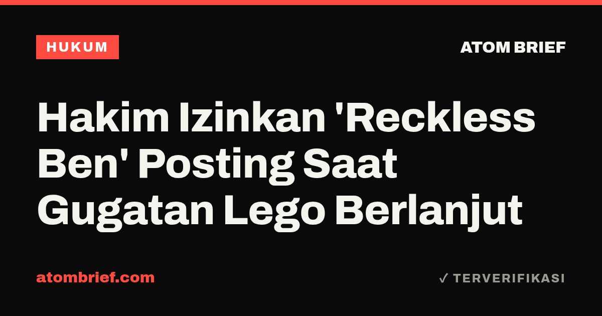 Hakim Izinkan 'Reckless Ben' Posting Saat Gugatan Lego Berlanjut