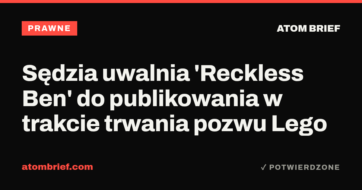 Sędzia uwalnia 'Reckless Ben' do publikowania w trakcie trwania pozwu Lego