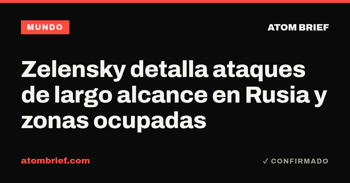 Zelensky detalla ataques de largo alcance en Rusia y zonas ocupadas