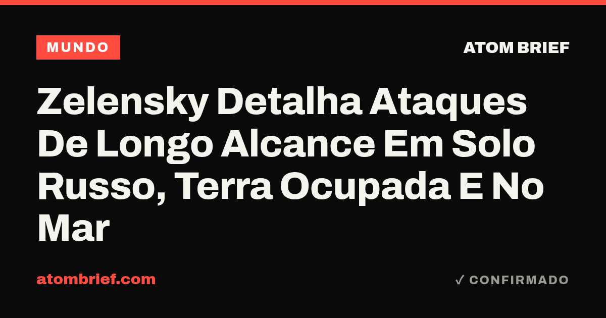 Zelensky Detalha Ataques De Longo Alcance Em Solo Russo, Terra Ocupada E No Mar