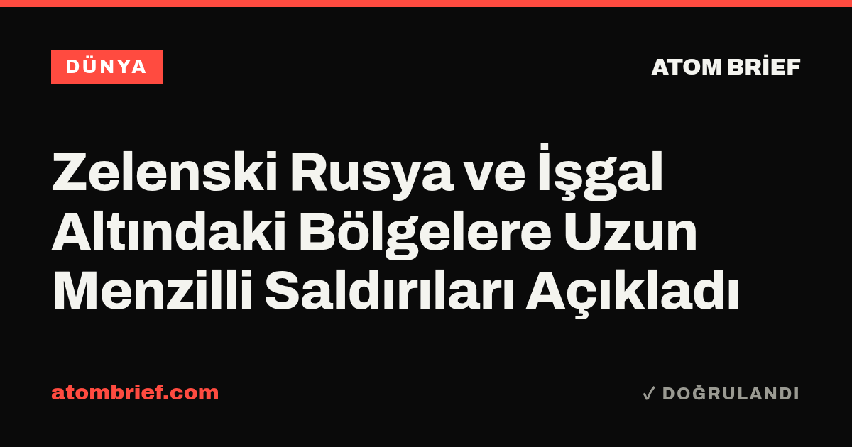 Zelenski Rusya ve İşgal Altındaki Bölgelere Uzun Menzilli Saldırıları Açıkladı