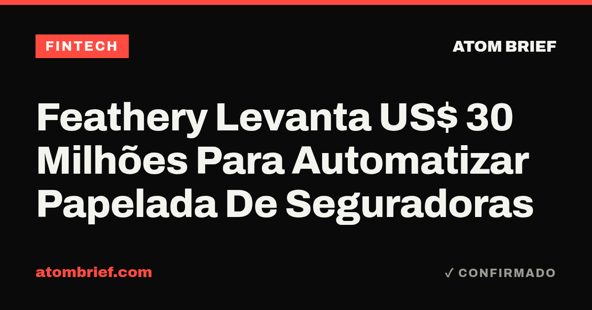 Feathery Levanta US$ 30 Milhões Para Automatizar Papelada De Seguradoras