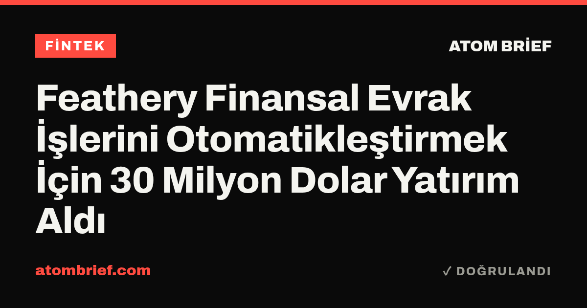 Feathery Finansal Evrak İşlerini Otomatikleştirmek İçin 30 Milyon Dolar Yatırım Aldı