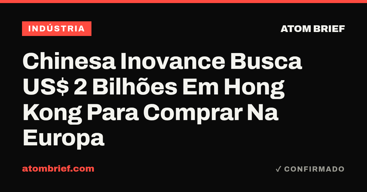 Chinesa Inovance Busca US$ 2 Bilhões Em Hong Kong Para Comprar Na Europa