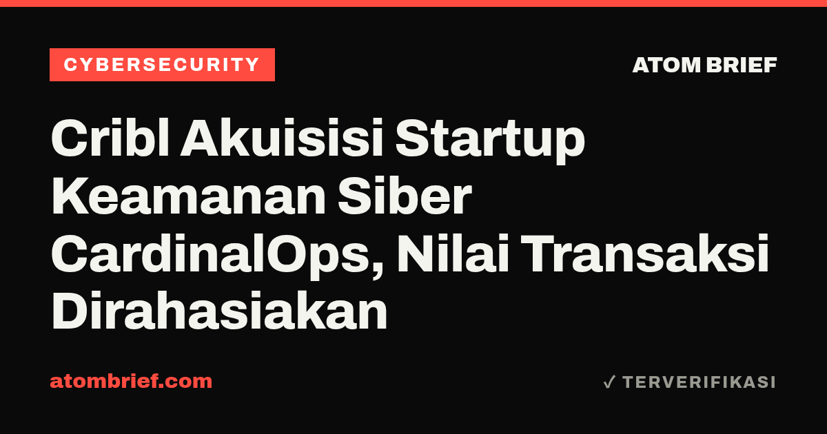 Cribl Akuisisi Startup Keamanan Siber CardinalOps, Nilai Transaksi Dirahasiakan
