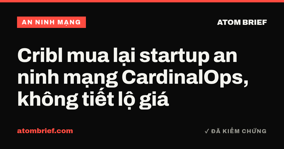 Cribl mua lại startup an ninh mạng CardinalOps, không tiết lộ giá