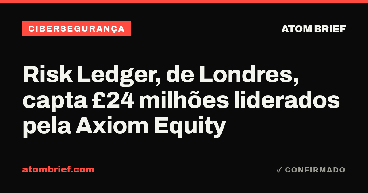 Risk Ledger, de Londres, capta £24 milhões liderados pela Axiom Equity