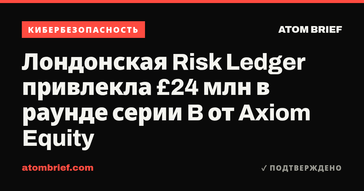 Лондонская Risk Ledger привлекла £24 млн в раунде серии B от Axiom Equity