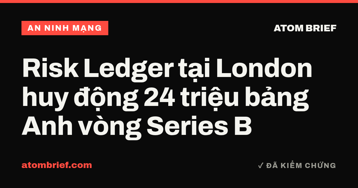Risk Ledger tại London huy động 24 triệu bảng Anh vòng Series B