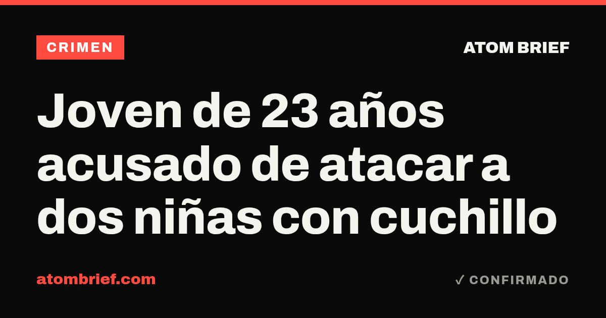 Joven de 23 años acusado de atacar a dos niñas con cuchillo
