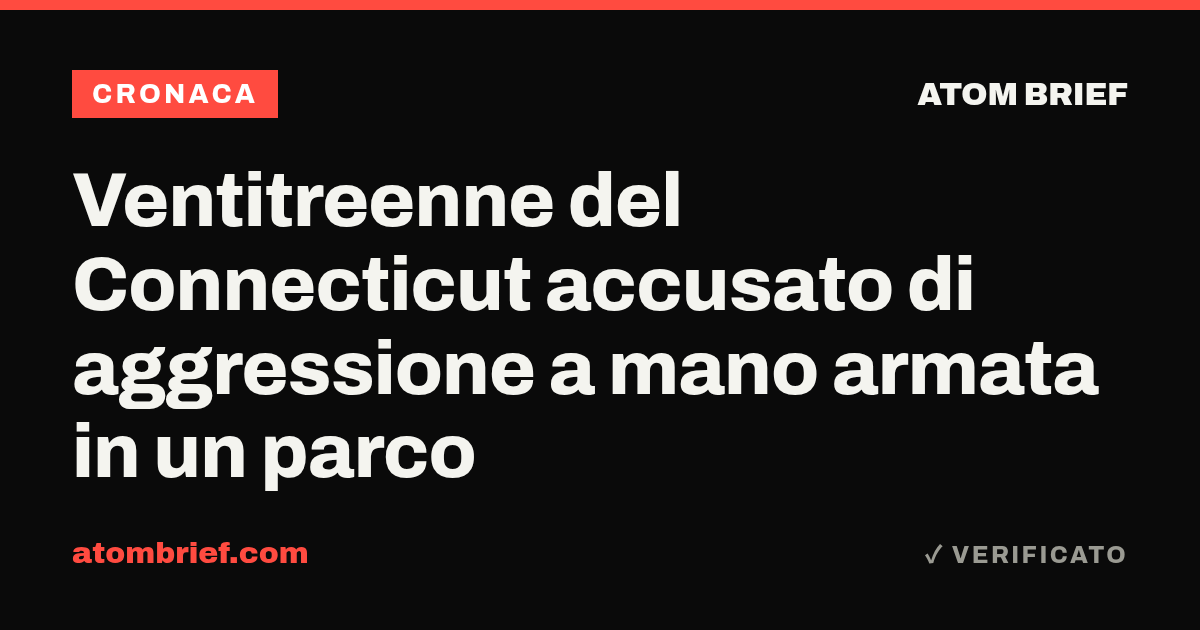 Ventitreenne del Connecticut accusato di aggressione a mano armata in un parco