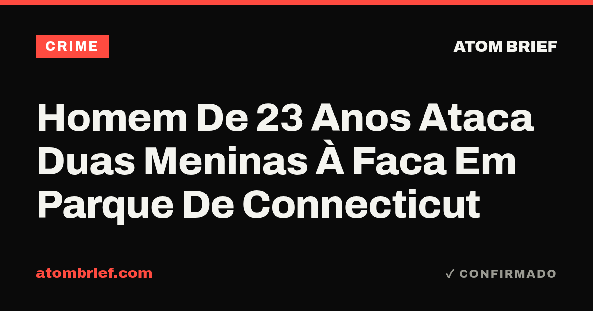 Homem De 23 Anos Ataca Duas Meninas À Faca Em Parque De Connecticut