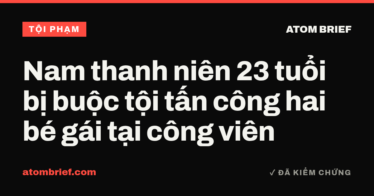 Nam thanh niên 23 tuổi bị buộc tội tấn công hai bé gái tại công viên