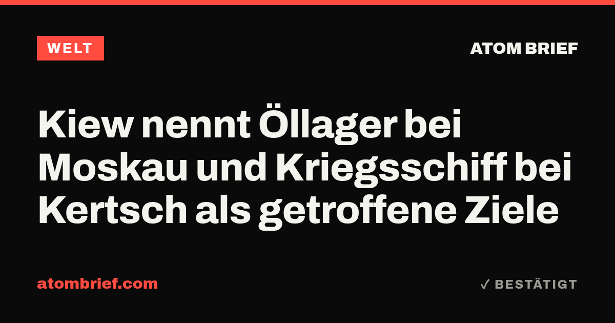 Kiew nennt Öllager bei Moskau und Kriegsschiff bei Kertsch als getroffene Ziele