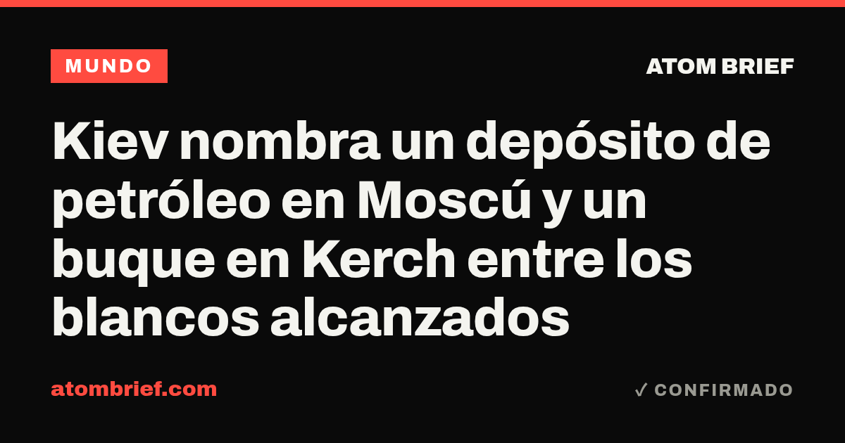 Kiev nombra un depósito de petróleo en Moscú y un buque en Kerch entre los blancos alcanzados