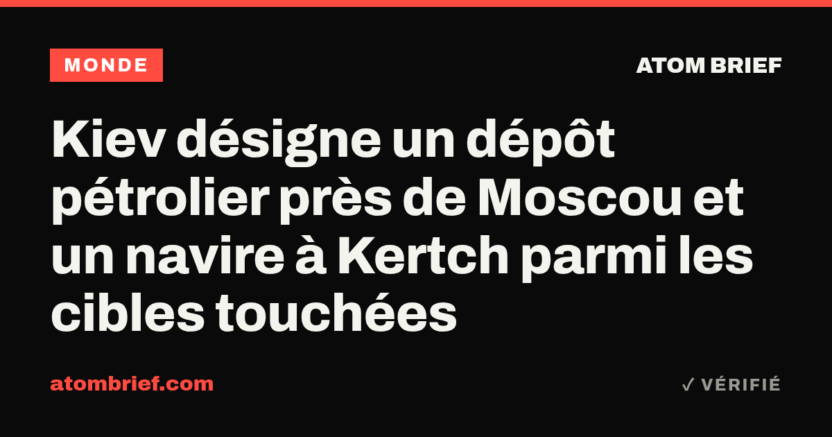Kiev désigne un dépôt pétrolier près de Moscou et un navire à Kertch parmi les cibles touchées