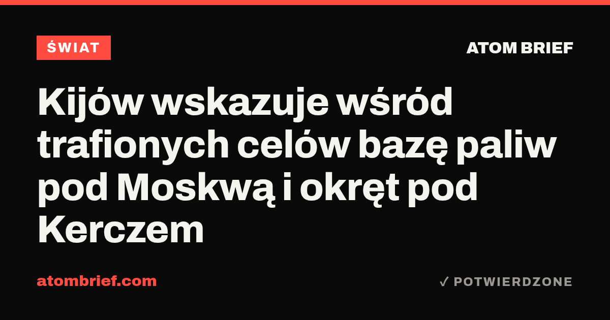 Kijów wskazuje wśród trafionych celów bazę paliw pod Moskwą i okręt pod Kerczem