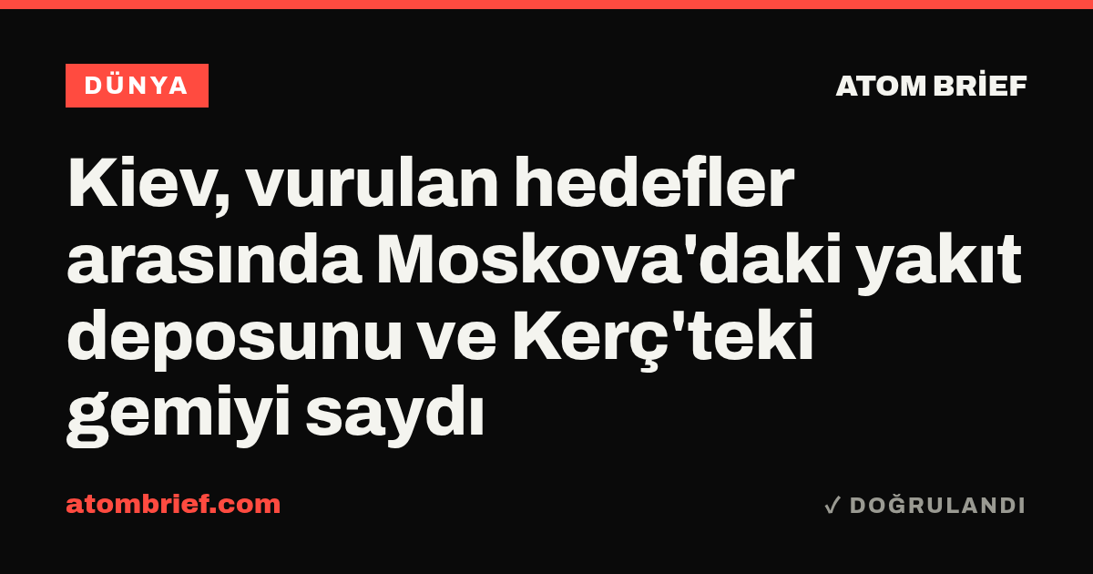 Kiev, vurulan hedefler arasında Moskova'daki yakıt deposunu ve Kerç'teki gemiyi saydı
