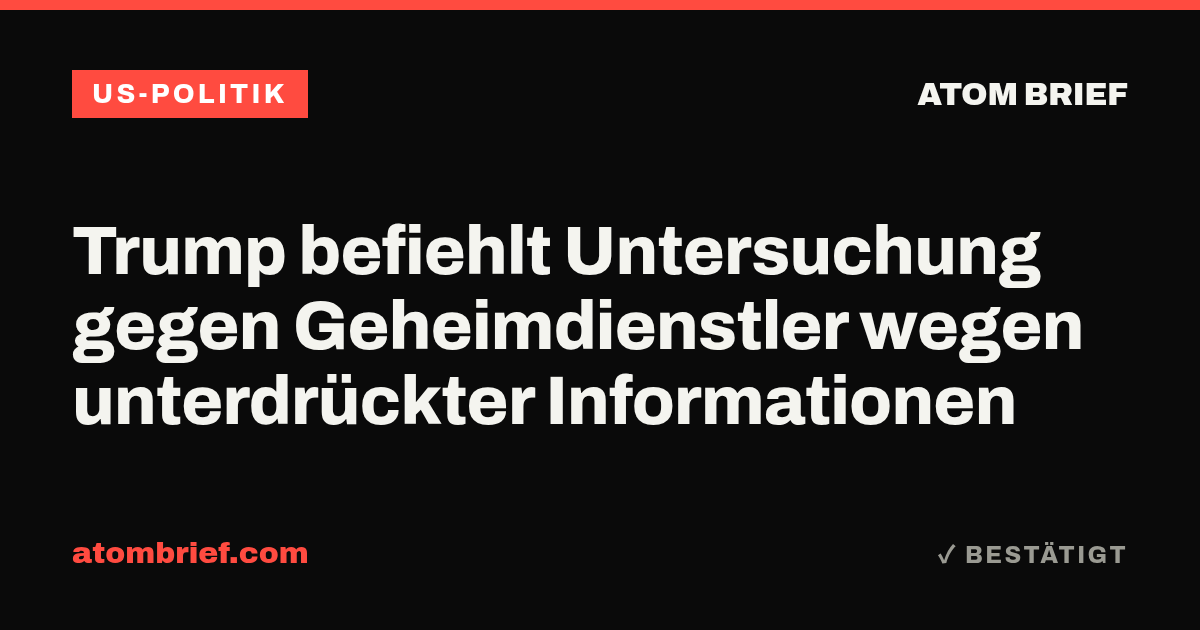 Trump befiehlt Untersuchung gegen Geheimdienstler wegen unterdrückter Informationen