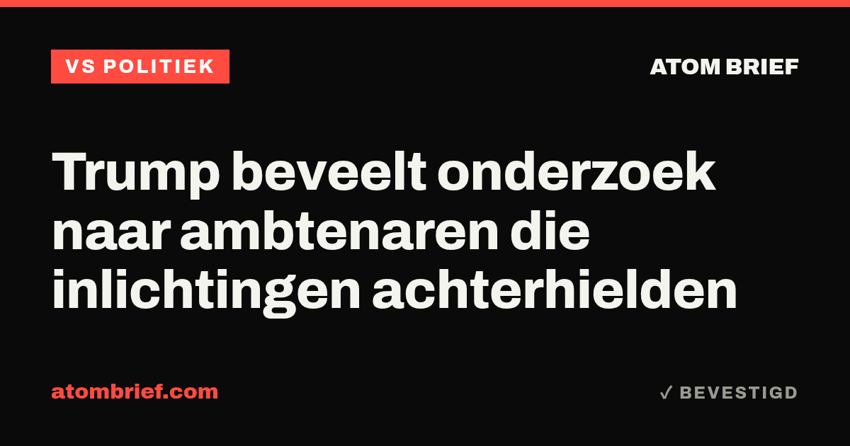 Trump beveelt onderzoek naar ambtenaren die inlichtingen achterhielden