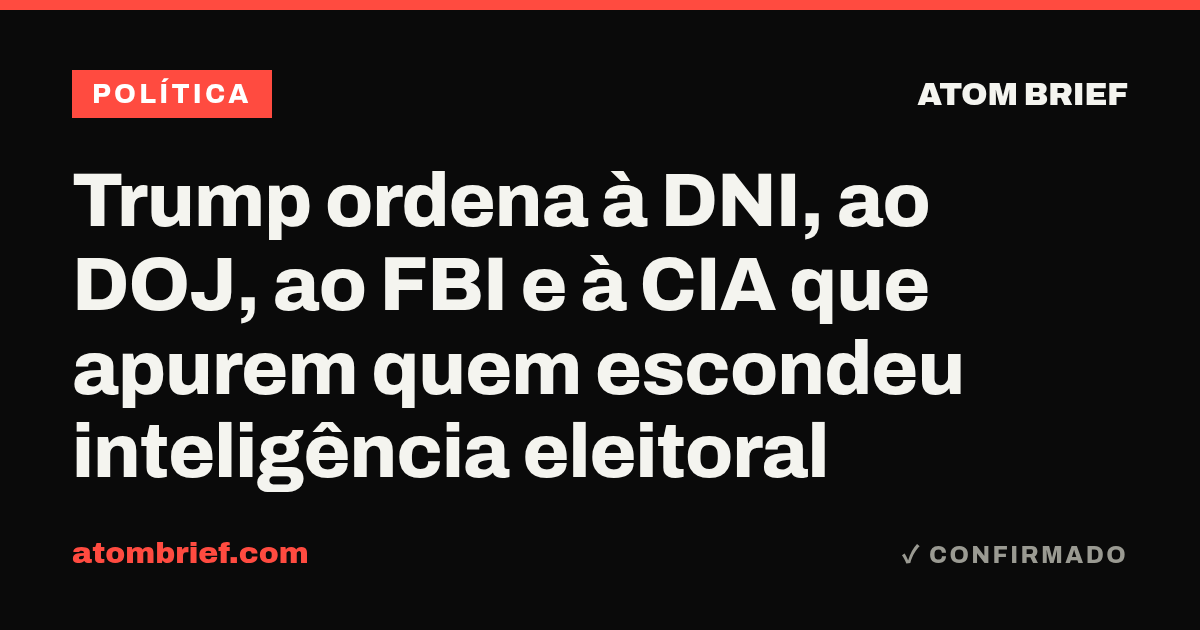 Trump ordena à DNI, ao DOJ, ao FBI e à CIA que apurem quem escondeu inteligência eleitoral