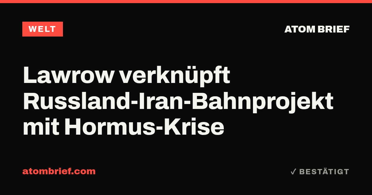 Lawrow verknüpft Russland-Iran-Bahnprojekt mit Hormus-Krise