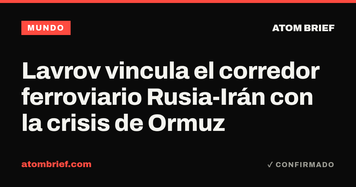 Lavrov vincula el corredor ferroviario Rusia-Irán con la crisis de Ormuz