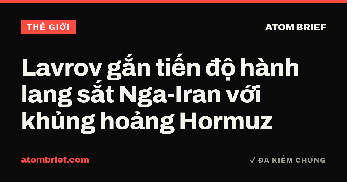 Lavrov gắn tiến độ hành lang sắt Nga-Iran với khủng hoảng Hormuz