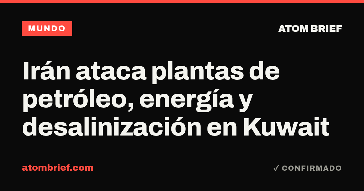 Irán ataca plantas de petróleo, energía y desalinización en Kuwait