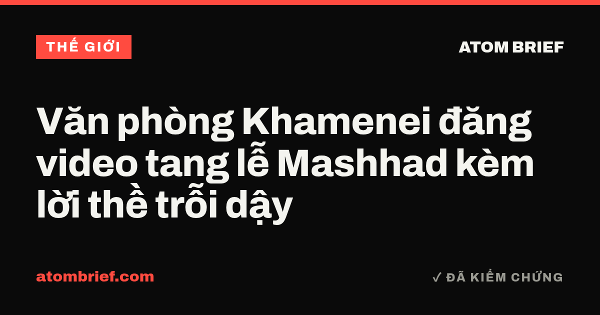 Văn phòng Khamenei đăng video tang lễ Mashhad kèm lời thề trỗi dậy