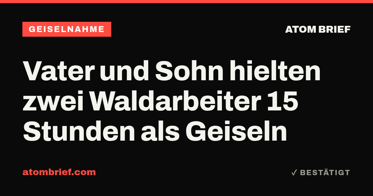 Vater und Sohn hielten zwei Waldarbeiter 15 Stunden als Geiseln