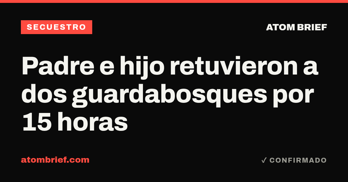 Padre e hijo retuvieron a dos guardabosques por 15 horas